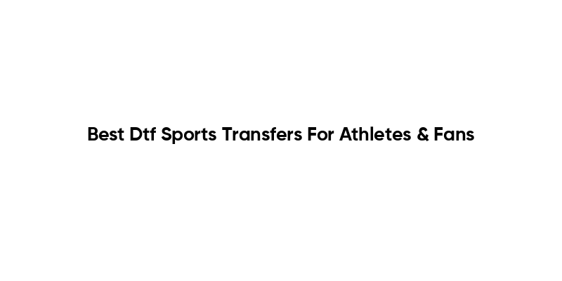 Best Dtf Sports Transfers For Athletes & Fans